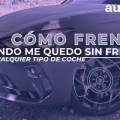 Cómo frenar cuando me quedo sin frenos en cualquier tipo de coche